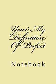 Your My Definition Of Perfect: Notebook