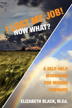 Paperback I Lost My Job! Now What?: A Self-Help Workbook for Moving Forward Book