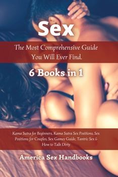 Paperback Sex: The Most Comprehensive Guide You Will Ever Find - 6 Books in 1: Kama Sutra for Beginners, Kama Sutra Sex Positions, Se Book