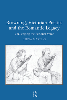 Hardcover Browning, Victorian Poetics and the Romantic Legacy: Challenging the Personal Voice Book