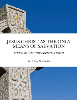 Paperback Jesus Christ as the Only Means of Salvation: Pluralsim and the Christian Faith Book