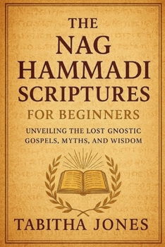 Paperback The Nag Hammadi Scripture for Beginners: Unveiling the Lost Gnostic Gospels, Myths, and Wisdom Book