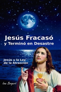 Paperback Jesús Fracasó y Terminó en Desastre: Jesús y la Ley de la Atracción [Spanish] Book
