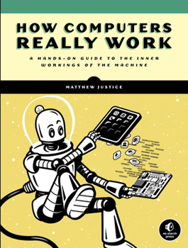 Paperback How Computers Really Work: A Hands-On Guide to the Inner Workings of the Machine Book