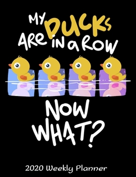 Paperback My Ducks Are In A Row Now What? 2020 Weekly Planner: 2020 Dated Journal - Jan 1, 2020 to Dec 31, 2020 - Weekly & Monthly View Planner - Organizer & Di Book