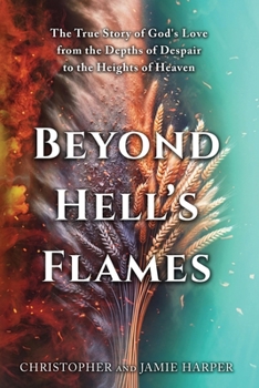 Paperback Beyond Hell's Flames: The True Story of God's Love from the Depths of Despair to the Heights of Heaven Book