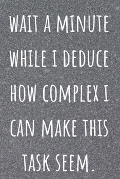 Paperback Wait A Minute While I Deduce How Complex I Can Make This Task Seem: Meeting Notes Secretary Journal Business Organizer Notebook Minutes Taking Record Book