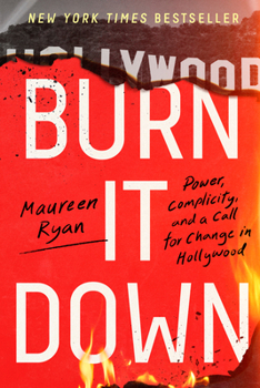 Hardcover Burn It Down: Power, Complicity, and a Call for Change in Hollywood Book