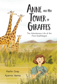 Hardcover Anne and Her Tower of Giraffes: The Adventurous Life of the First Giraffologist Book