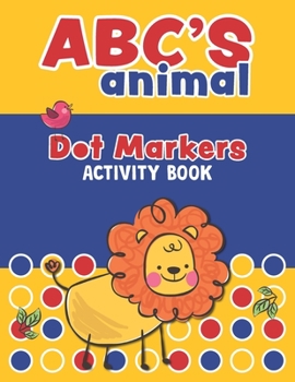 ABC'S Animal Dot Markers Activity Book: Learn The Letters of The Alphabet with easily Guided Dots, Do a Dot a Day Daubers Kids Activity Coloring Book, ... Boys, Girls,100 Dot Coloring Pages.