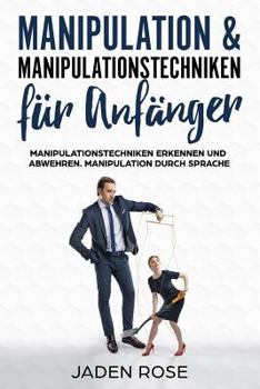 Paperback Manipulation & Manipulationstechniken für Anfänger: Manipulationstechniken erkennen und abwehren. Manipulation durch Sprache: (Manipulation erkennen & [German] Book