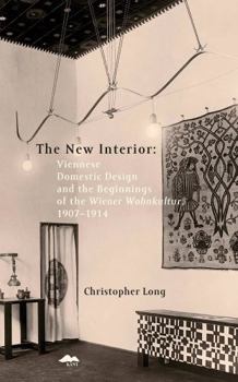 Paperback The New Interior: Viennese Domestic Design and the Beginnings of the Wiener Wohnkultur: 1907-1914 Book