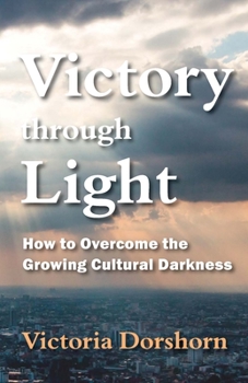 Paperback Victory through Light: How to Overcome the Growing Cultural Darkness Book