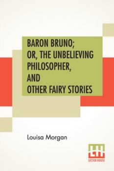 Paperback Baron Bruno; Or, The Unbelieving Philosopher, And Other Fairy Stories Book
