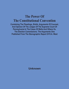 Paperback The Power Of The Constitutional Convention, Containing The Pleadings, Briefs, Arguments Of Counsel, And Opinion Of The Judges Of The Supreme Court Of Book