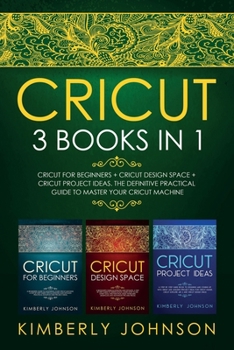 Paperback Cricut: 3 BOOKS IN 1. Beginner's Guide Book + Design Space + Project Ideas. The Definitive Practical Guide to Master your Cricut Machine. Book