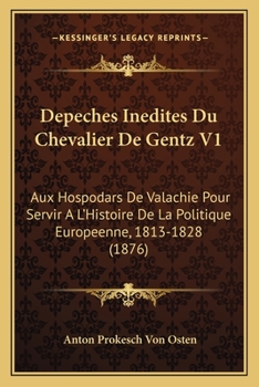 Paperback Depeches Inedites Du Chevalier De Gentz V1: Aux Hospodars De Valachie Pour Servir A L'Histoire De La Politique Europeenne, 1813-1828 (1876) [French] Book