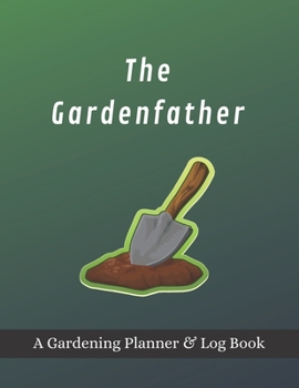 Paperback The Gardenfather: A Gardening Planner & Log Book: Perfect Must Have Gift For All Gardeners Enthusiasts (Monthly Planner, Budget Tracker, Book