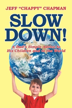 Paperback Slow Down!: A Dad's Simple Advice to His Children and to the World Book