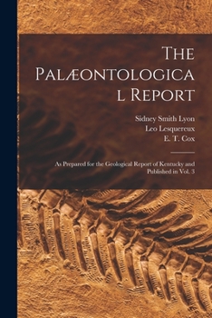 Paperback The Palæontological Report: as Prepared for the Geological Report of Kentucky and Published in Vol. 3 Book