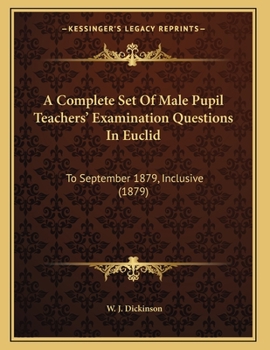 Paperback A Complete Set Of Male Pupil Teachers' Examination Questions In Euclid: To September 1879, Inclusive (1879) Book