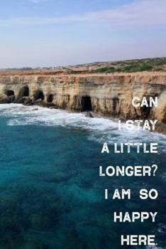 Paperback Can I Stay a Little Longer? I Am So Happy Here.: Beautiful Blue Ocean, Sea Caves Lined Composition Notebook. Blue Water Rocky Coast Paper Pad 120 Page Book