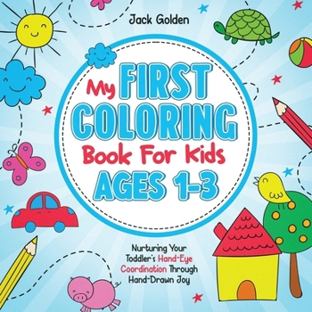 Paperback My First Coloring Book For Kids Ages 1-3: Nurturing Your Toddler's Hand-Eye Coordination Through Hand-Drawn Joy Book