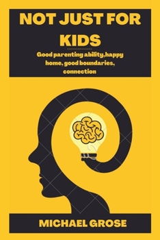Paperback Not Just for Kids: GOOD PARENTING ABILITIES, HAPPY HOME, GOOD boundaries, CONNECTION Book