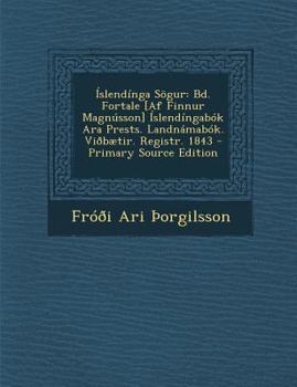 Islendinga Sogur: Bd. Fortale [Af Finnur Magnusson] Islendingabok Ara Prests. Landnamabok. Viobaetir. Registr. 1843 - Primary Source EDI