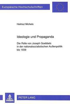 Ideologie Und Propaganda: Die Rolle Von Joseph Goebbels in Der Nationalsozialistischen Außenpolitik Bis 1939