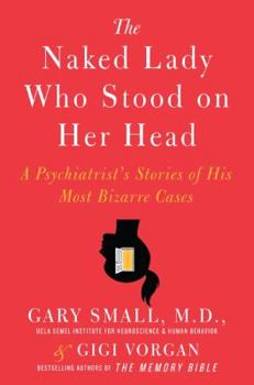Hardcover The Naked Lady Who Stood on Her Head: A Psychiatrist's Stories of His Most Bizarre Cases Book