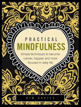 Hardcover Practical Mindfulness: Simple Techniques to Become Calmer, Happier and More Focused in Daily Life Book