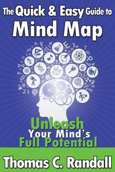 Paperback The Quick and Easy Guide to Mind Map: Improve Your Memory, Be More Creative, and Unleash Your Mind's Full Potential Book