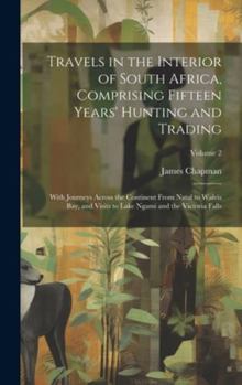 Hardcover Travels in the Interior of South Africa, Comprising Fifteen Years' Hunting and Trading; With Journeys Across the Continent From Natal to Walvis Bay, a Book