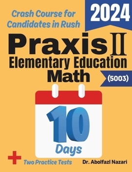 Praxis II Elementary Education Math (5003) Test Prep in 10 Days: Crash Course and Prep Book. The Fastest Prep Book and Test Tutor + Two Full-Length ... Tests, Rapid Reviews, Formula Sheets, F)
