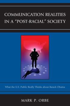 Paperback Communication Realities in a "Post-Racial" Society: What the U.S. Public Really Thinks of President Barack Obama Book