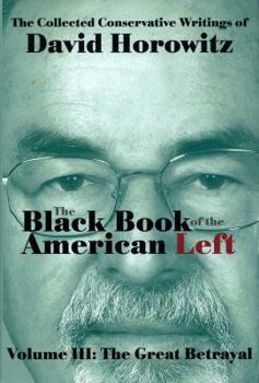 The Great Betrayal: The Black Book of the American Left Volume 3 - Book #3 of the collected conservative writings of David Horowitz