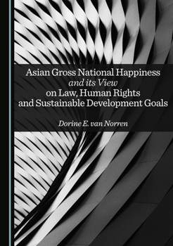 Hardcover Asian Gross National Happiness and Its View on Law, Human Rights and Sustainable Development Goals Book