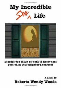 My Incredible Sex Life: Because you really do want to know what goes on in your neighbor's bedroom