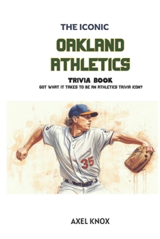 OAKLAND ATHLETICS: THE ICONIC OAKLAND ATHLETICS TRIVIA BOOK (The Iconic Sports Trivia Collection)