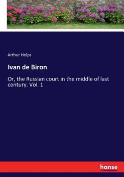 Ivan de Biron Or, the Russian Court in the Middle of Last Century. by the Author of Friends in Council, Etc; Volume 1