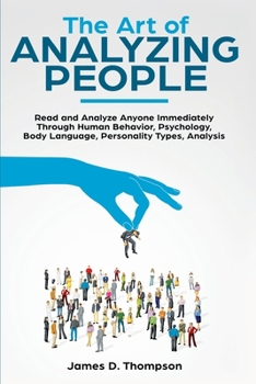 Paperback The Art of Analyzing People: Read and Analyze Anyone Immediately Through Human Behavior, Psychology, Body Language, Personality Types, Analysis Book