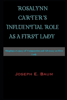 Paperback Rosalynn Carter's Influential Role as a First Lady: Shaping a Legacy of Compassion and Advocacy as First Lady [Large Print] Book