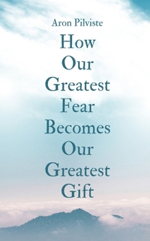 Paperback How Our Greatest Fear Becomes Our Greatest Gift Book