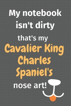 My notebook isn't dirty that's my Cavalier King Charles Spaniel's nose art: For Cavalier King Charles Spaniel Dog Fans