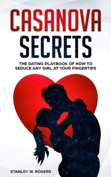 Paperback Casanova Secrets: The Dating Playbook of How to Seduce Any Girl at Your Fingertips Book