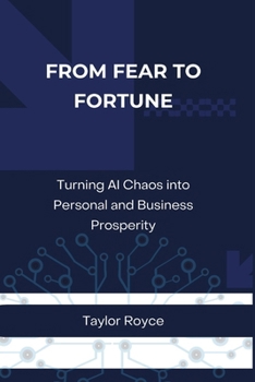 From Fear to Fortune: Turning AI Chaos into Personal and Business Prosperity (Books on Tech)