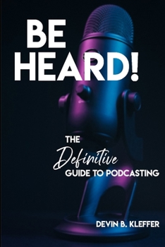 Paperback Be Heard! The Definitive Guide to Podcasting Book