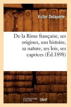 Paperback de la Rime Française, Ses Origines, Son Histoire, Sa Nature, Ses Lois, Ses Caprices (Éd.1898) [French] Book