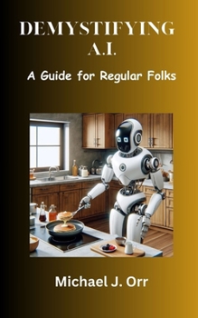 Demystifying A.I.: A Guide for Regular Folks B0CP9QZHLG Book Cover
